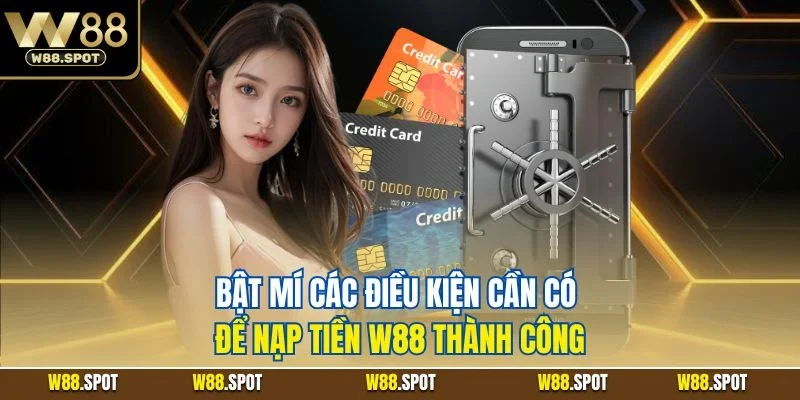 Nạp Tiền W88| Chỉ Dẫn Chi Tiết Quy Trình Tăng Vốn Chính Xác 2 Bật mí các điều kiện cần có để nạp tiền W88 thành công