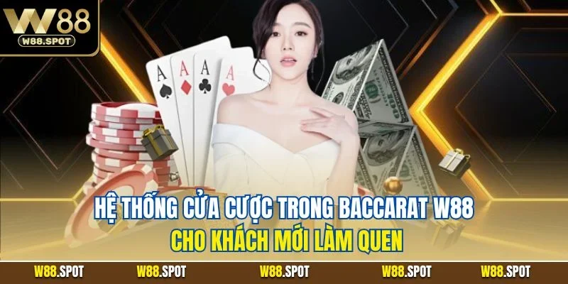Baccarat W88 | Game Bài Đơn Giản Với Mức Thưởng Hậu Hĩnh 3 Hệ thống cửa cược trong Baccarat W88 cho khách mới làm quen
