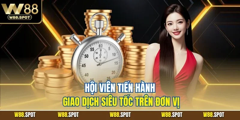 Giới thiệu W88 3 Hội viên tiến hành giao dịch siêu tốc trên đơn vị