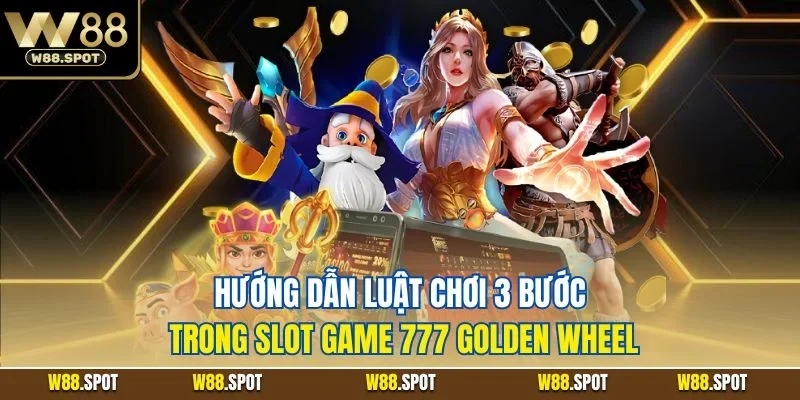 Slot Game 777 Golden Wheel| Siêu Phẩm Quay Hũ Hot Nhất W88 3 Hướng dẫn luật chơi 3 bước trong slot game 777 golden wheel