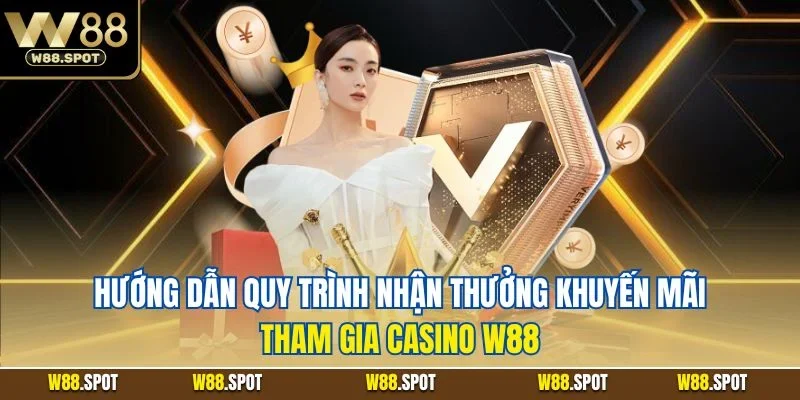 Khuyến Mãi Tham Gia Casino W88| Ưu Đãi Sòng Bạc Giá Trị 2025 4 Hướng dẫn quy trình nhận thưởng khuyến mãi tham gia casino W88