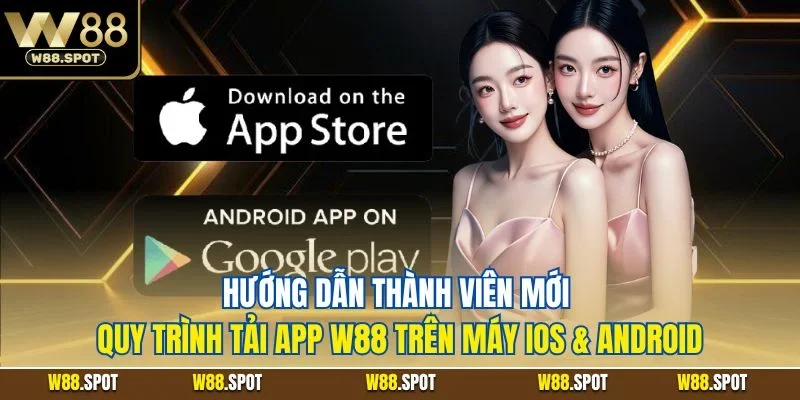 Tải App W88| Chỉ Dẫn Tiến Trình Download Cho iOS & Android 3 Hướng dẫn thành viên mới quy trình tải app W88 trên máy iOS & Android