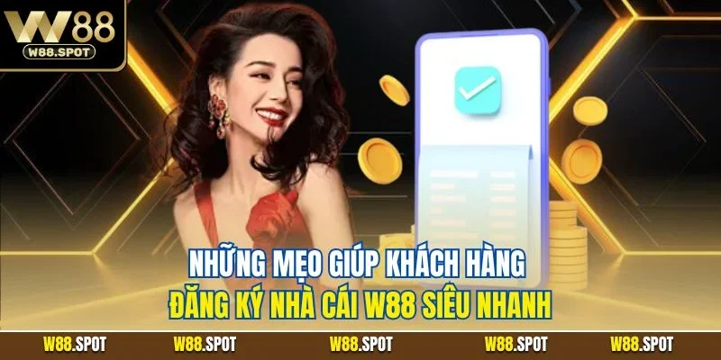 Đăng Ký W88 | Quy Trình Tạo Acc Nhà Cái Đơn Giản 2025 4 Những mẹo giúp khách hàng đăng ký nhà cái W88 siêu nhanh