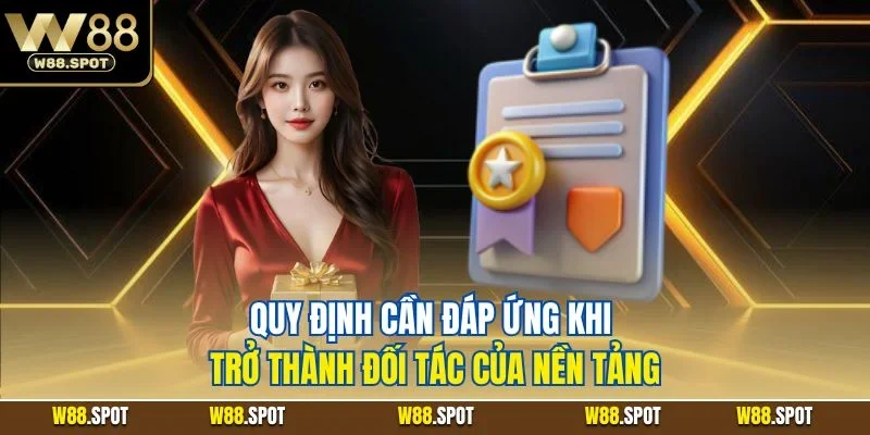 Đại lý W88 2 Quy định cần đáp ứng khi trở thành đối tác của nền tảng