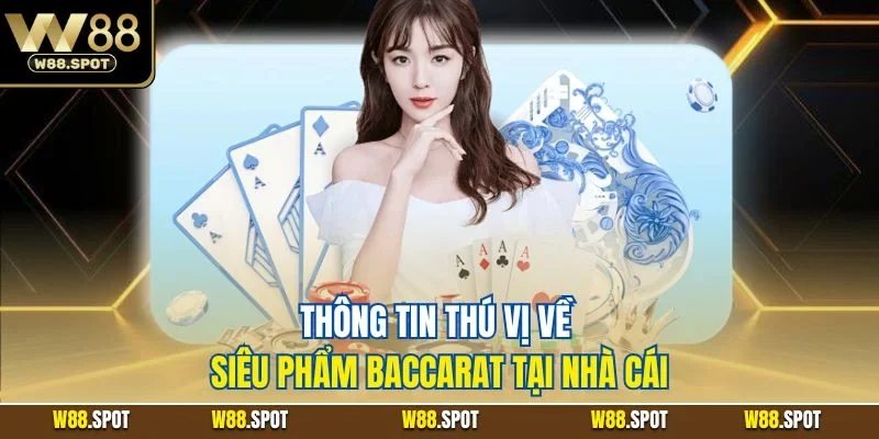 Baccarat W88 | Game Bài Đơn Giản Với Mức Thưởng Hậu Hĩnh 2 Thông tin thú vị về siêu phẩm Baccarat tại nhà cái