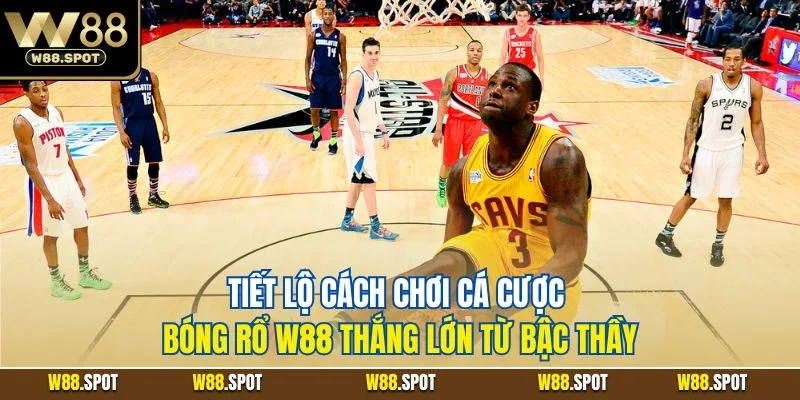Cá Cược Bóng Rổ W88| Hình Thức Giải Trí Cá Cược Cực Hot 2025 4 Tiết lộ cách chơi cá cược bóng rổ W88 thắng lớn từ bậc thầy
