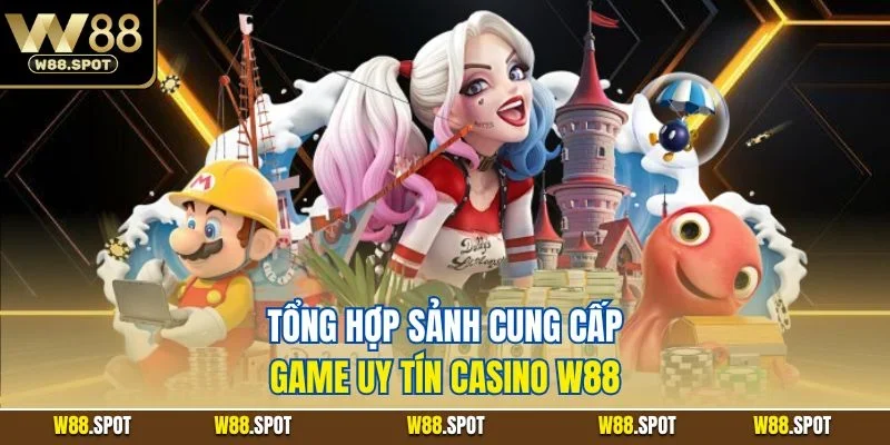 Casino W88 3 Tổng hợp sảnh cung cấp game uy tín casino W88